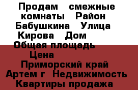 Продам 2 смежные комнаты › Район ­ Бабушкина › Улица ­ Кирова › Дом ­ 152 › Общая площадь ­ 30 › Цена ­ 1 850 000 - Приморский край, Артем г. Недвижимость » Квартиры продажа   